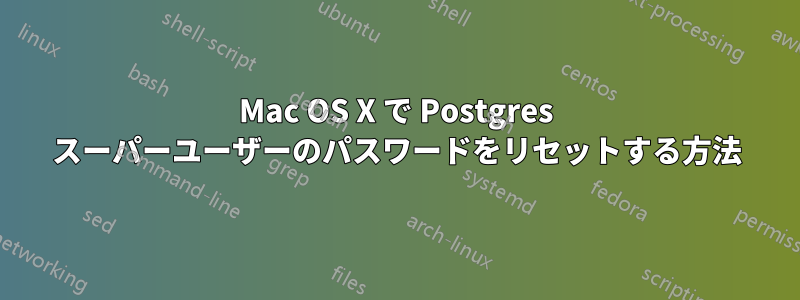 Mac OS X で Postgres スーパーユーザーのパスワードをリセットする方法