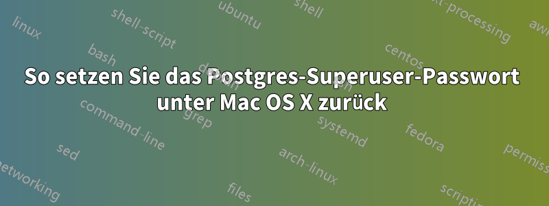 So setzen Sie das Postgres-Superuser-Passwort unter Mac OS X zurück