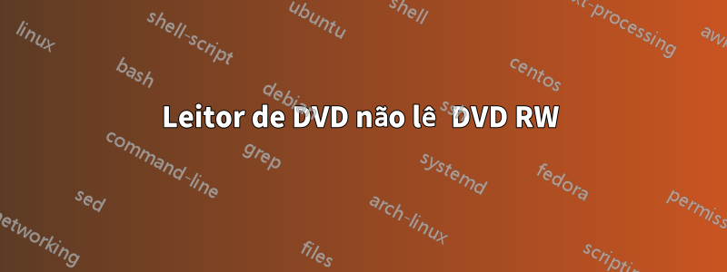 Leitor de DVD não lê DVD RW