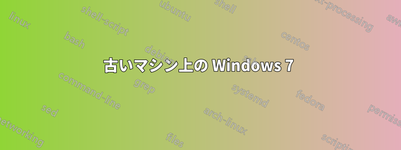 古いマシン上の Windows 7