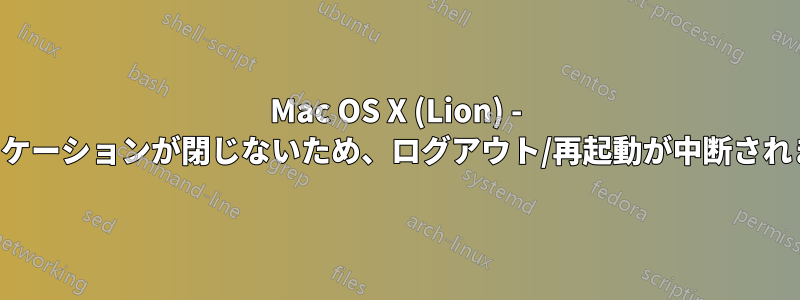 Mac OS X (Lion) - アプリケーションが閉じないため、ログアウト/再起動が中断されました