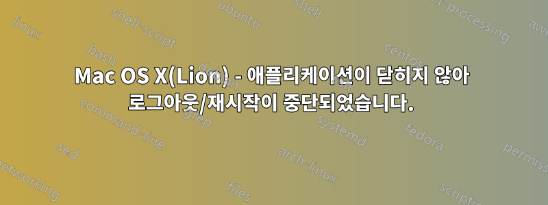 Mac OS X(Lion) - 애플리케이션이 닫히지 않아 로그아웃/재시작이 중단되었습니다.