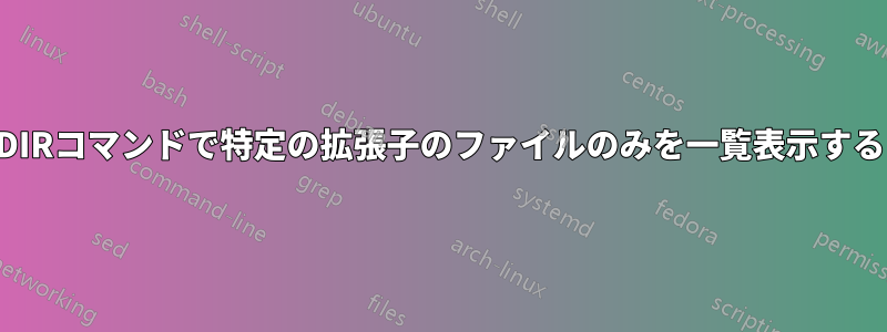 DIRコマンドで特定の拡張子のファイルのみを一覧表示する