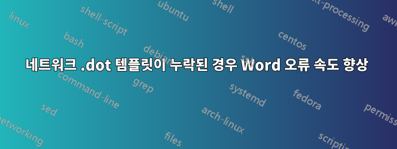 네트워크 .dot 템플릿이 누락된 경우 Word 오류 속도 향상