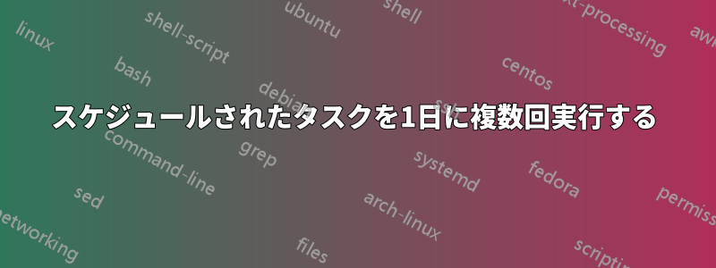 スケジュールされたタスクを1日に複数回実行する