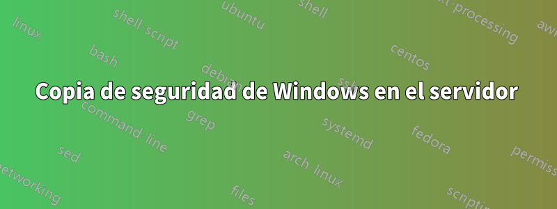 Copia de seguridad de Windows en el servidor