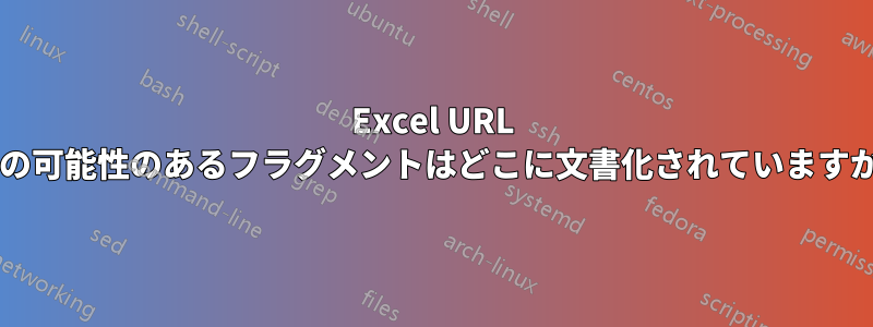 Excel URL 内の可能性のあるフラグメントはどこに文書化されていますか?