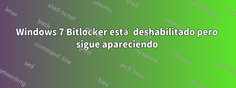 Windows 7 Bitlocker está deshabilitado pero sigue apareciendo