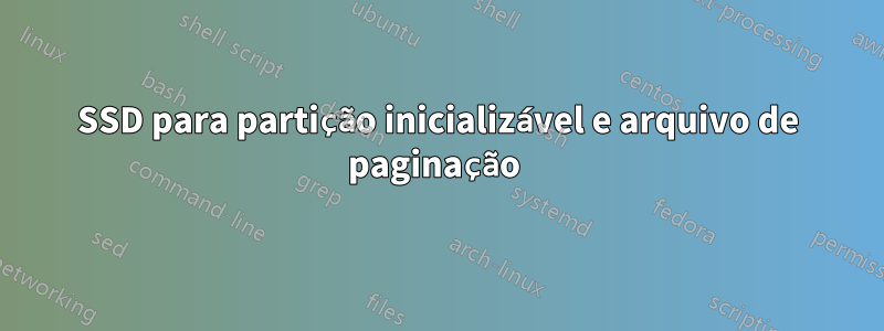 SSD para partição inicializável e arquivo de paginação 