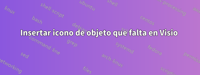 Insertar icono de objeto que falta en Visio