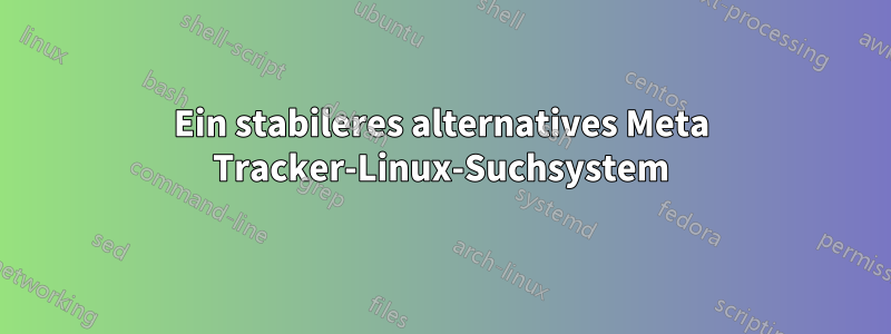 Ein stabileres alternatives Meta Tracker-Linux-Suchsystem