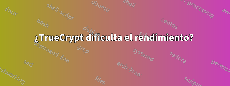 ¿TrueCrypt dificulta el rendimiento?