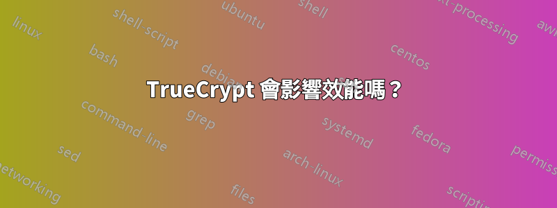 TrueCrypt 會影響效能嗎？