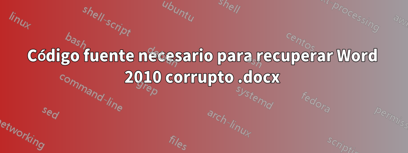 Código fuente necesario para recuperar Word 2010 corrupto .docx