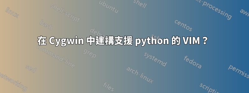 在 Cygwin 中建構支援 python 的 VIM？