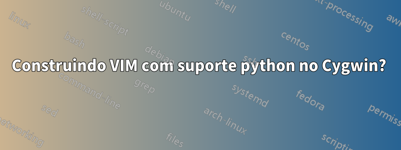 Construindo VIM com suporte python no Cygwin?