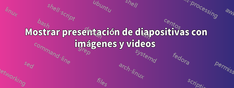 Mostrar presentación de diapositivas con imágenes y videos 