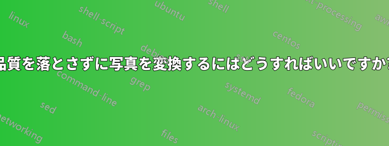 品質を落とさずに写真を変換するにはどうすればいいですか?