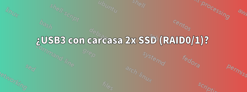 ¿USB3 con carcasa 2x SSD (RAID0/1)?