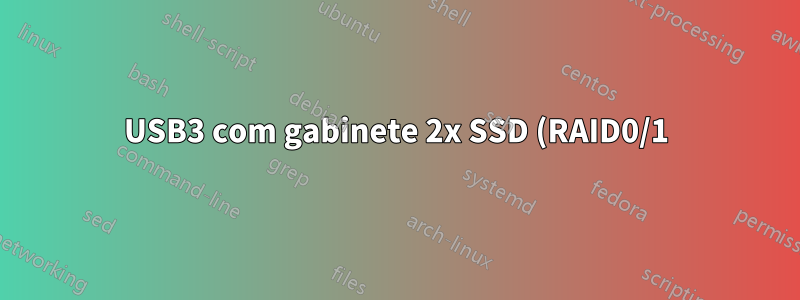 USB3 com gabinete 2x SSD (RAID0/1)?