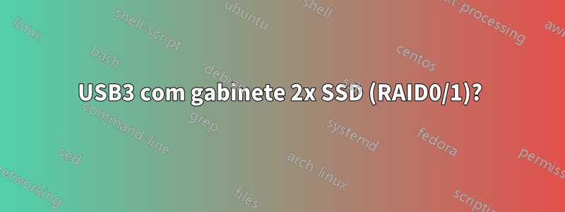 USB3 com gabinete 2x SSD (RAID0/1)?