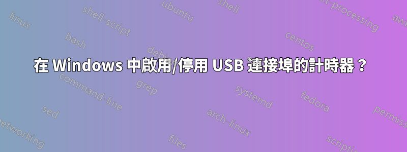 在 Windows 中啟用/停用 USB 連接埠的計時器？