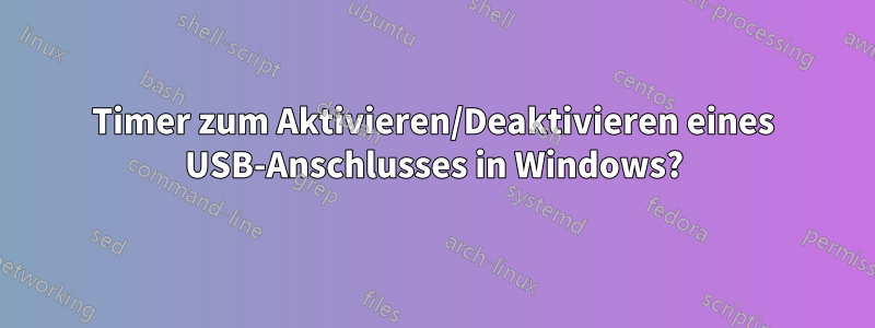 Timer zum Aktivieren/Deaktivieren eines USB-Anschlusses in Windows?