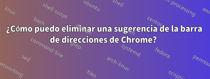 ¿Cómo puedo eliminar una sugerencia de la barra de direcciones de Chrome? 