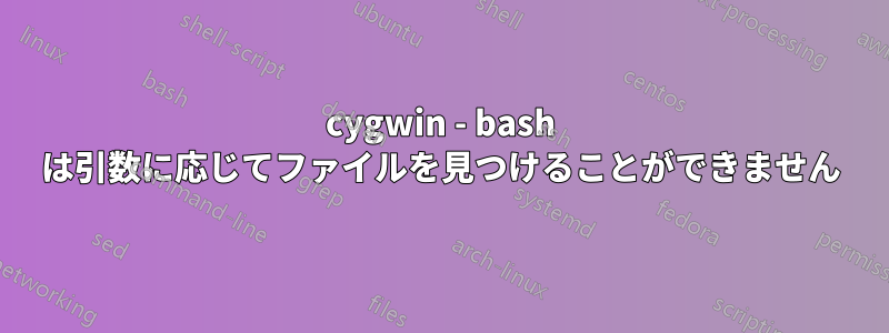 cygwin - bash は引数に応じてファイルを見つけることができません