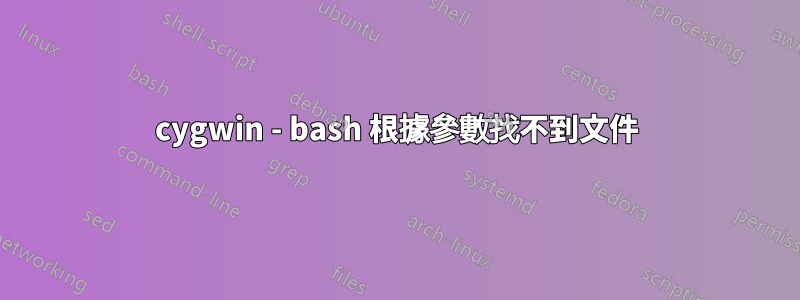 cygwin - bash 根據參數找不到文件