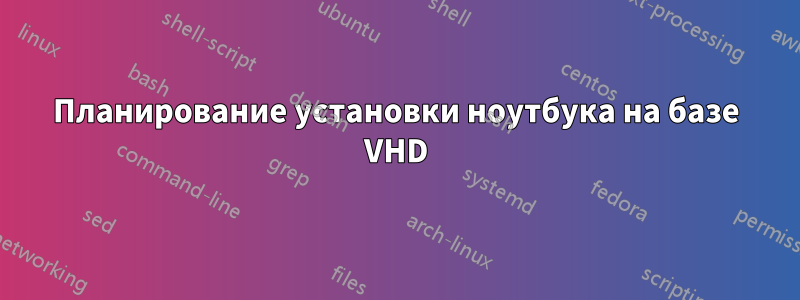 Планирование установки ноутбука на базе VHD