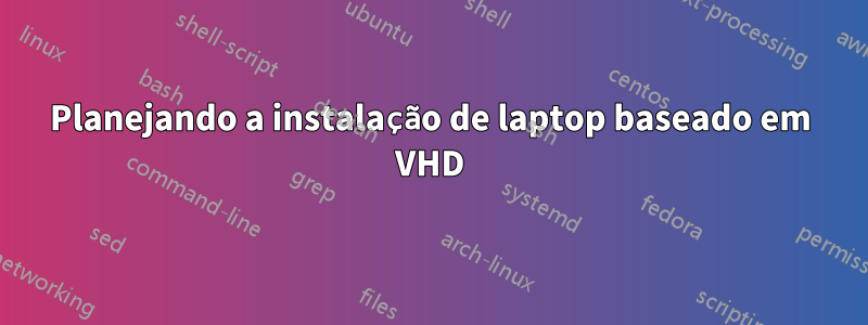 Planejando a instalação de laptop baseado em VHD