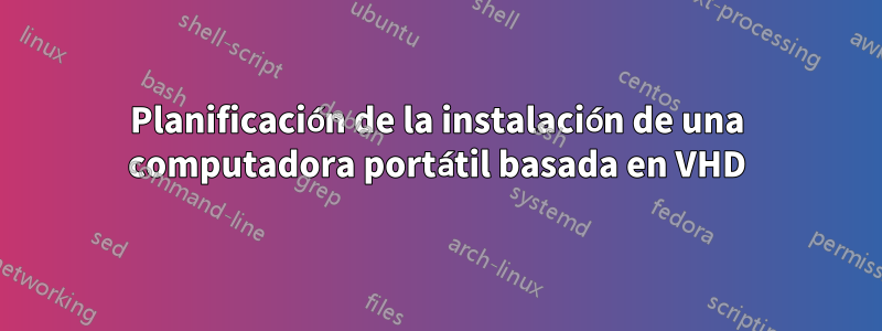 Planificación de la instalación de una computadora portátil basada en VHD