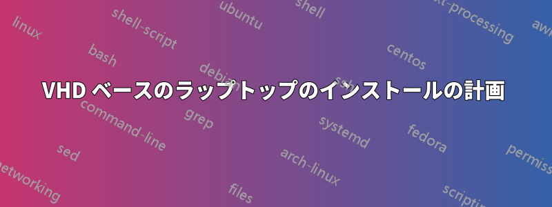 VHD ベースのラップトップのインストールの計画