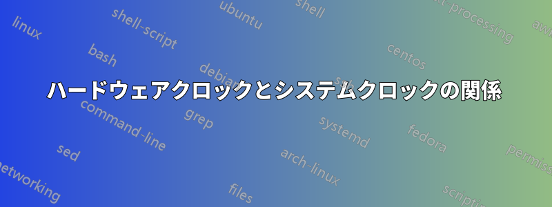 ハードウェアクロックとシステムクロックの関係