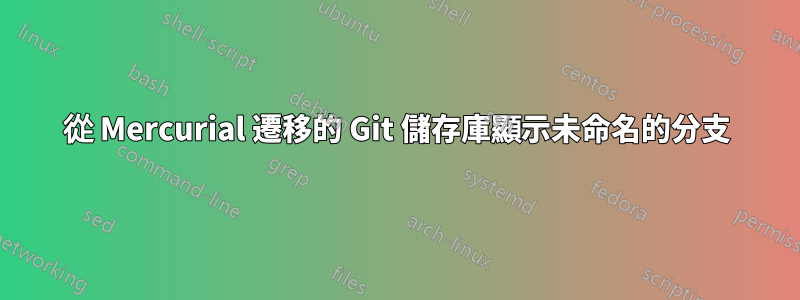 從 Mercurial 遷移的 Git 儲存庫顯示未命名的分支