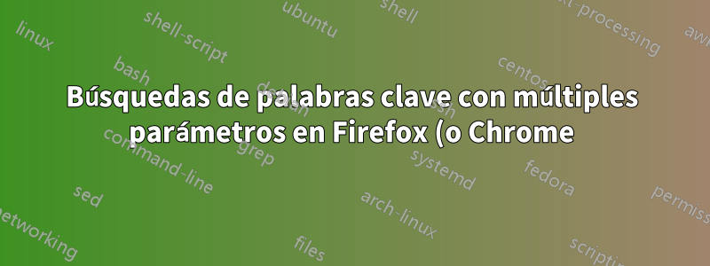 Búsquedas de palabras clave con múltiples parámetros en Firefox (o Chrome)