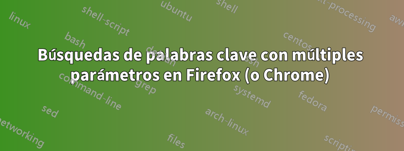 Búsquedas de palabras clave con múltiples parámetros en Firefox (o Chrome)