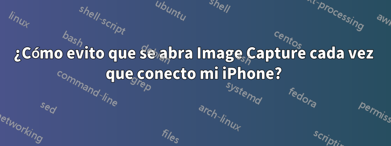 ¿Cómo evito que se abra Image Capture cada vez que conecto mi iPhone?