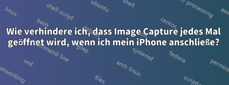 Wie verhindere ich, dass Image Capture jedes Mal geöffnet wird, wenn ich mein iPhone anschließe?