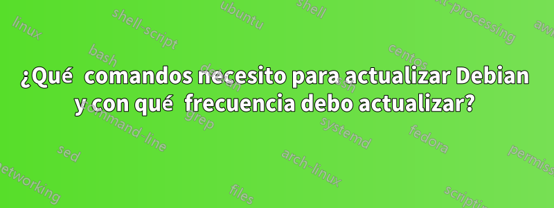 ¿Qué comandos necesito para actualizar Debian y con qué frecuencia debo actualizar?