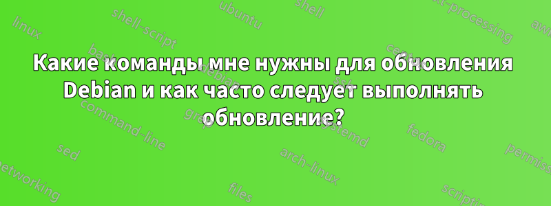 Какие команды мне нужны для обновления Debian и как часто следует выполнять обновление?