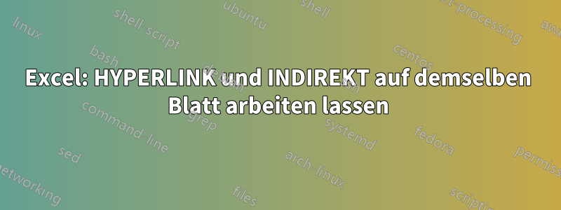 Excel: HYPERLINK und INDIREKT auf demselben Blatt arbeiten lassen