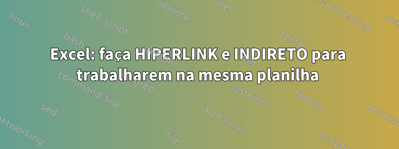 Excel: faça HIPERLINK e INDIRETO para trabalharem na mesma planilha