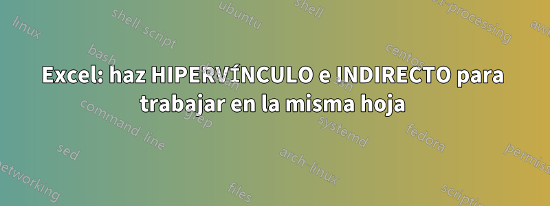 Excel: haz HIPERVÍNCULO e INDIRECTO para trabajar en la misma hoja