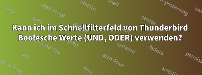 Kann ich im Schnellfilterfeld von Thunderbird Boolesche Werte (UND, ODER) verwenden?