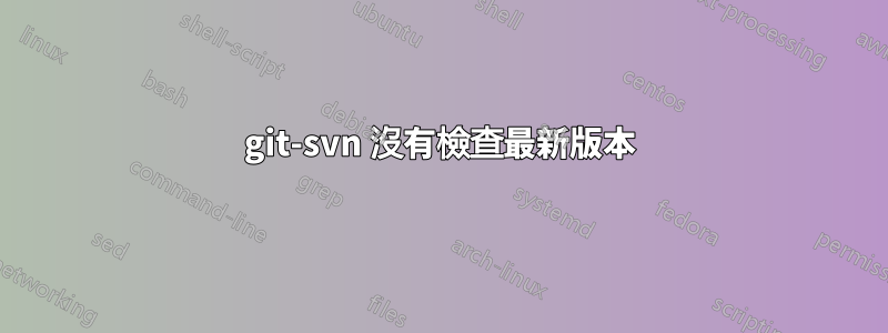 git-svn 沒有檢查最新版本