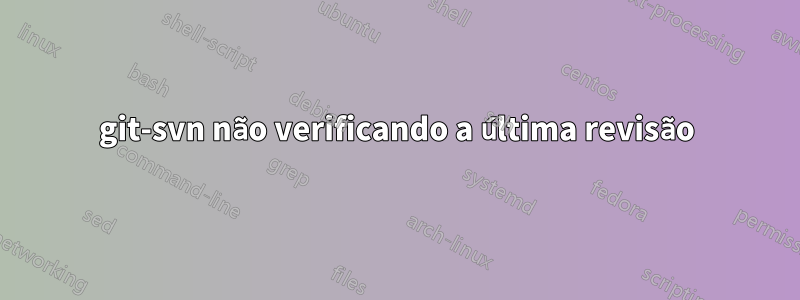 git-svn não verificando a última revisão