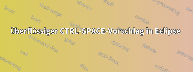 Überflüssiger CTRL-SPACE-Vorschlag in Eclipse