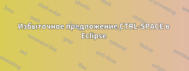 Избыточное предложение CTRL-SPACE в Eclipse